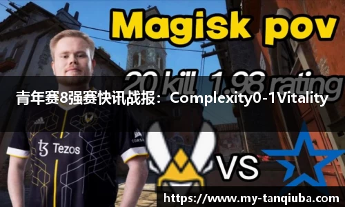 青年赛8强赛快讯战报：Complexity0-1Vitality